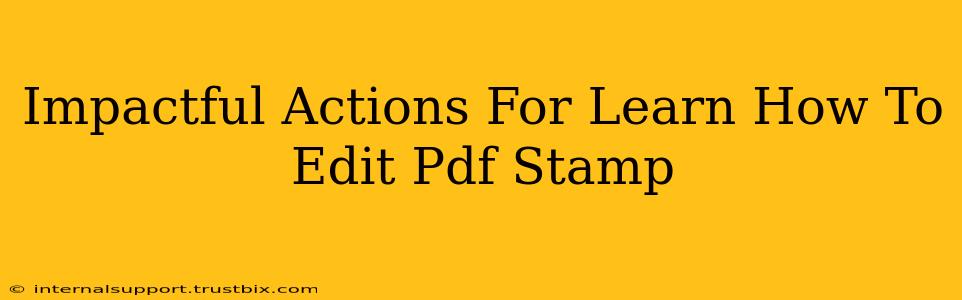 Impactful Actions For Learn How To Edit Pdf Stamp