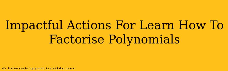 Impactful Actions For Learn How To Factorise Polynomials