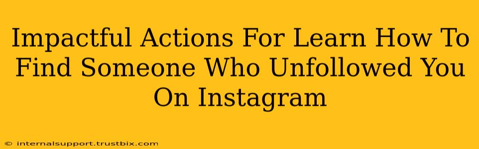 Impactful Actions For Learn How To Find Someone Who Unfollowed You On Instagram