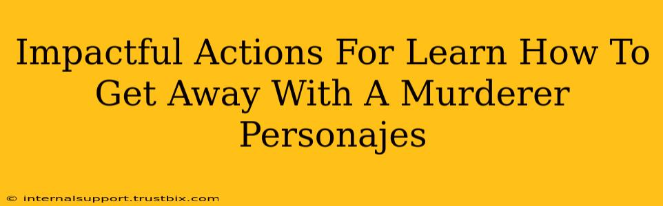 Impactful Actions For Learn How To Get Away With A Murderer Personajes