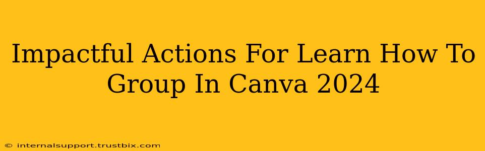 Impactful Actions For Learn How To Group In Canva 2024