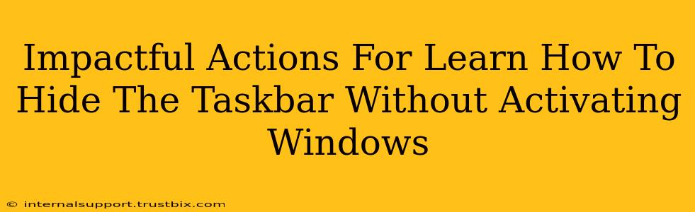 Impactful Actions For Learn How To Hide The Taskbar Without Activating Windows