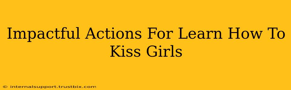 Impactful Actions For Learn How To Kiss Girls