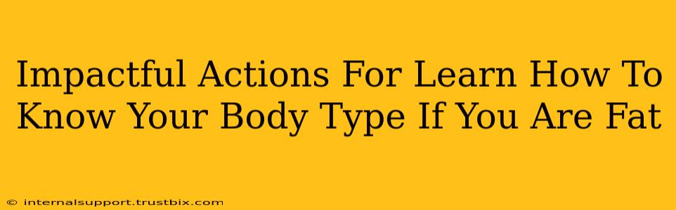 Impactful Actions For Learn How To Know Your Body Type If You Are Fat