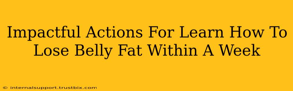 Impactful Actions For Learn How To Lose Belly Fat Within A Week