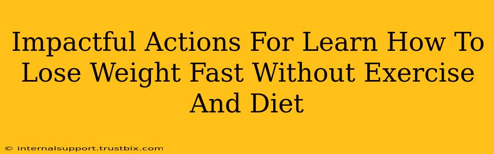 Impactful Actions For Learn How To Lose Weight Fast Without Exercise And Diet