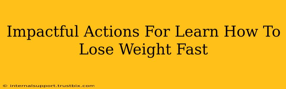 Impactful Actions For Learn How To Lose Weight Fast