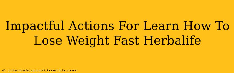 Impactful Actions For Learn How To Lose Weight Fast Herbalife