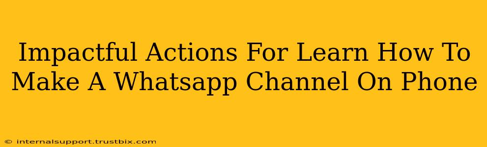 Impactful Actions For Learn How To Make A Whatsapp Channel On Phone