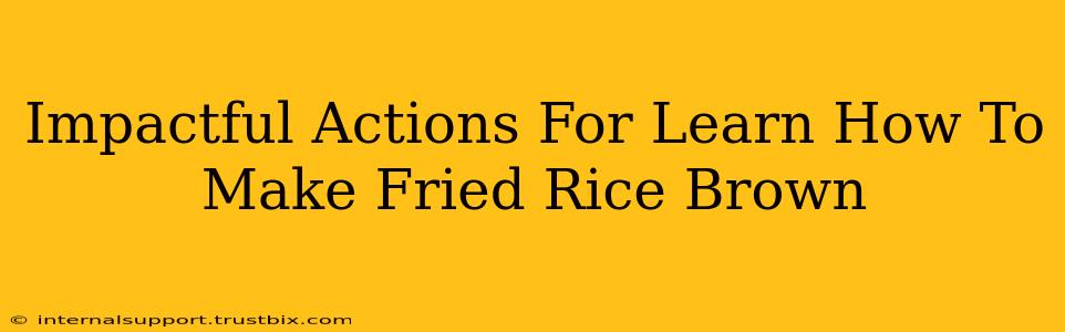 Impactful Actions For Learn How To Make Fried Rice Brown