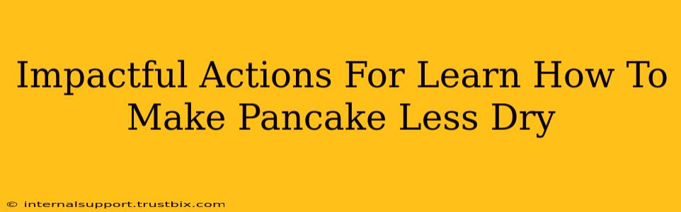 Impactful Actions For Learn How To Make Pancake Less Dry