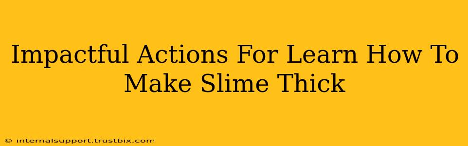 Impactful Actions For Learn How To Make Slime Thick