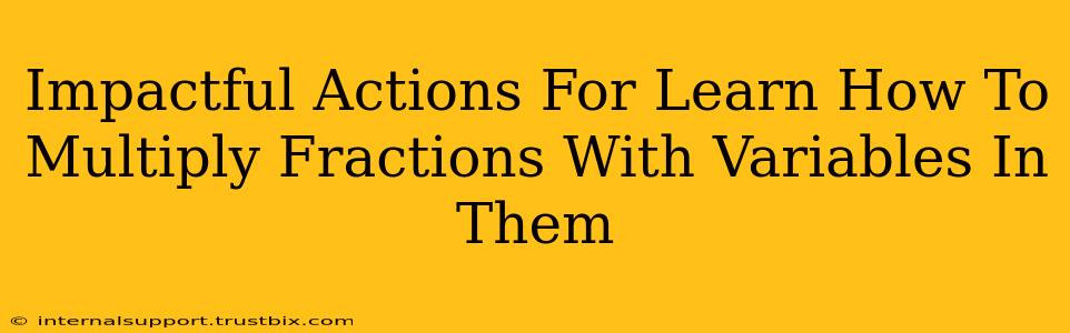 Impactful Actions For Learn How To Multiply Fractions With Variables In Them