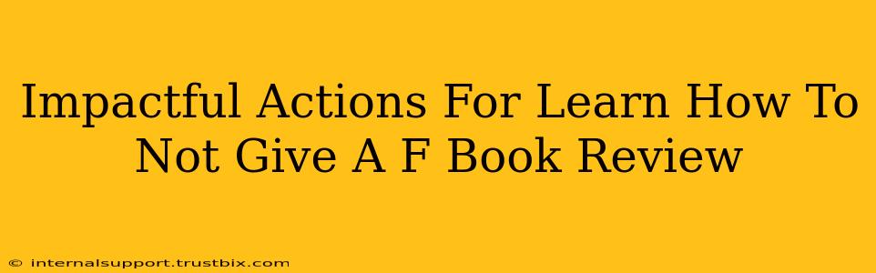 Impactful Actions For Learn How To Not Give A F Book Review