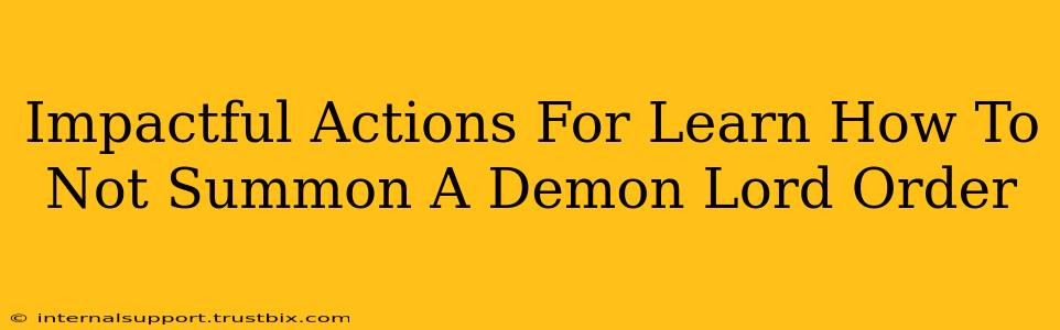 Impactful Actions For Learn How To Not Summon A Demon Lord Order