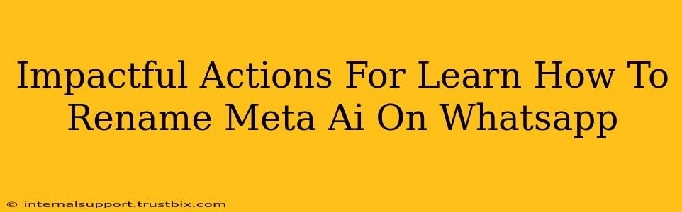 Impactful Actions For Learn How To Rename Meta Ai On Whatsapp