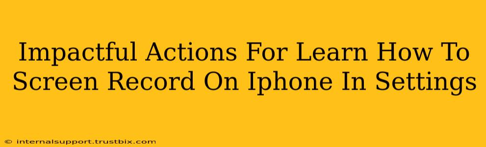 Impactful Actions For Learn How To Screen Record On Iphone In Settings