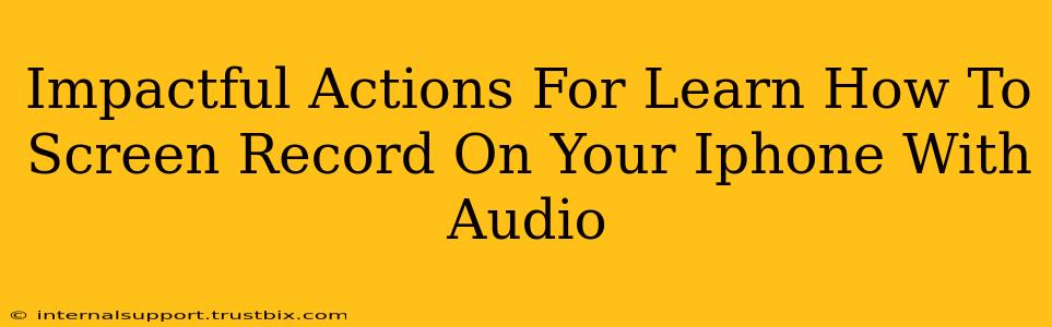 Impactful Actions For Learn How To Screen Record On Your Iphone With Audio