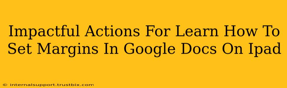 Impactful Actions For Learn How To Set Margins In Google Docs On Ipad