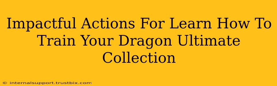 Impactful Actions For Learn How To Train Your Dragon Ultimate Collection