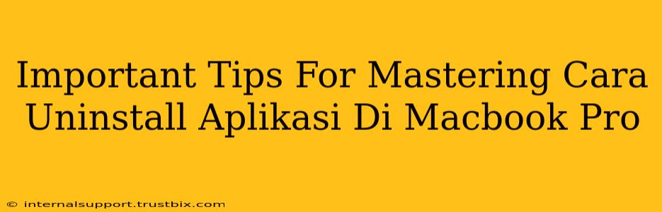 Important Tips For Mastering Cara Uninstall Aplikasi Di Macbook Pro