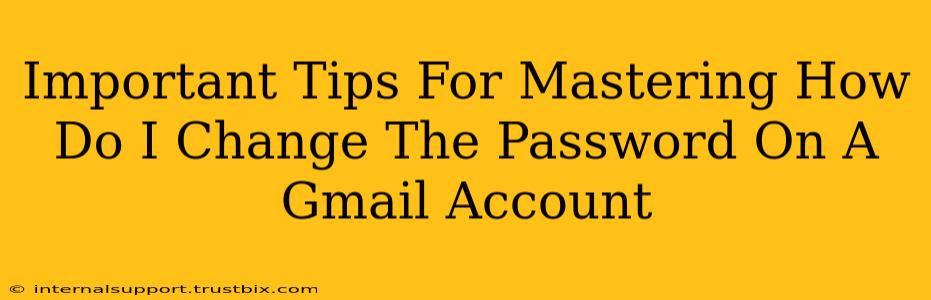 Important Tips For Mastering How Do I Change The Password On A Gmail Account