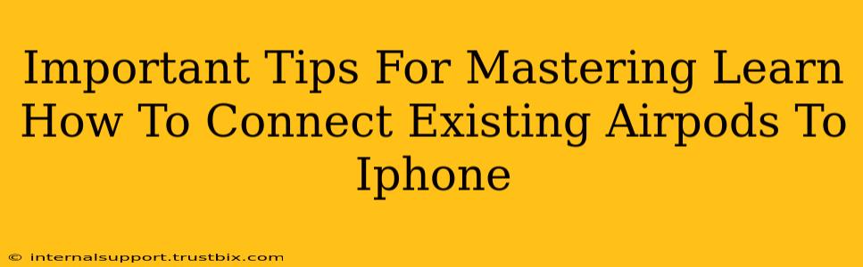 Important Tips For Mastering Learn How To Connect Existing Airpods To Iphone