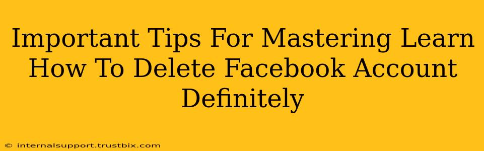 Important Tips For Mastering Learn How To Delete Facebook Account Definitely