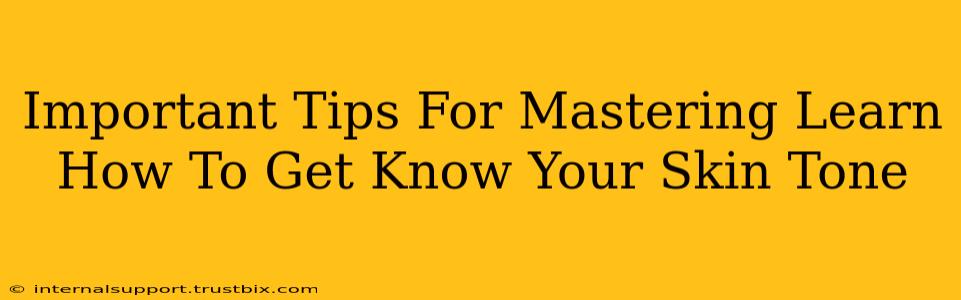 Important Tips For Mastering Learn How To Get Know Your Skin Tone