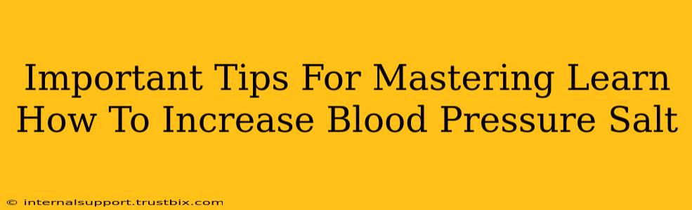 Important Tips For Mastering Learn How To Increase Blood Pressure Salt