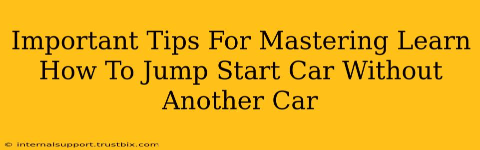 Important Tips For Mastering Learn How To Jump Start Car Without Another Car