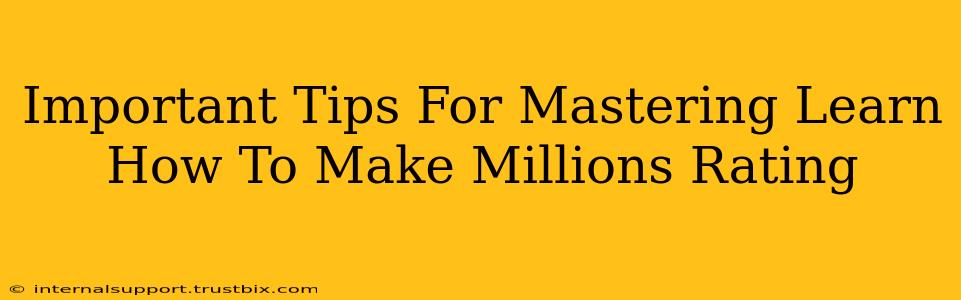 Important Tips For Mastering Learn How To Make Millions Rating