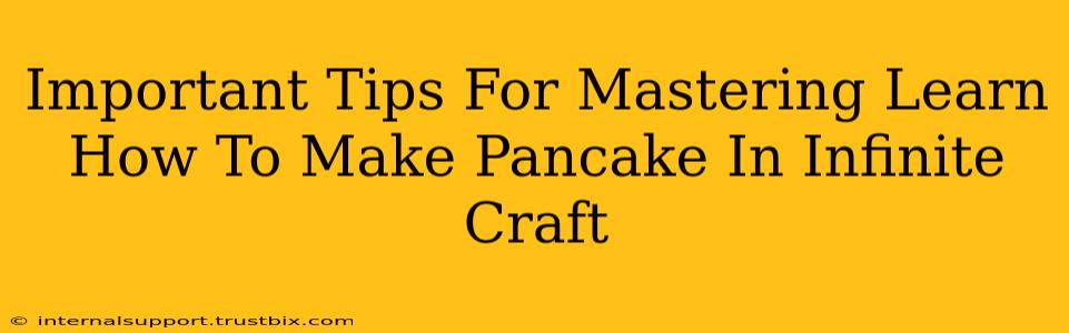 Important Tips For Mastering Learn How To Make Pancake In Infinite Craft