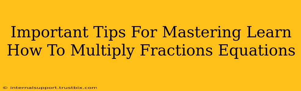 Important Tips For Mastering Learn How To Multiply Fractions Equations