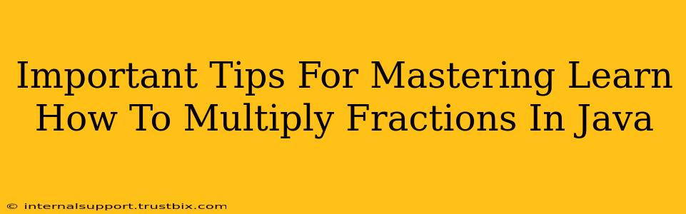 Important Tips For Mastering Learn How To Multiply Fractions In Java