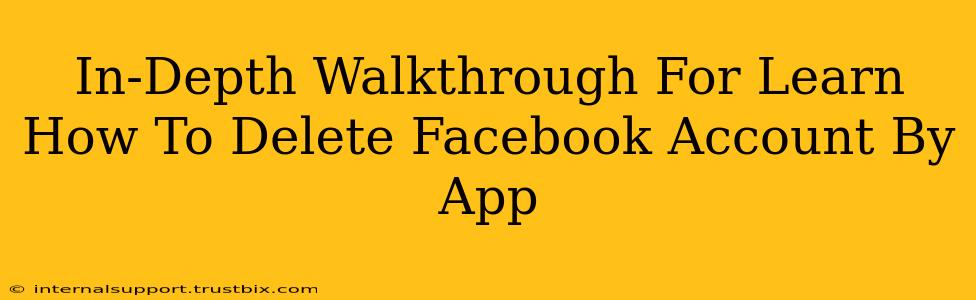 In-Depth Walkthrough For Learn How To Delete Facebook Account By App