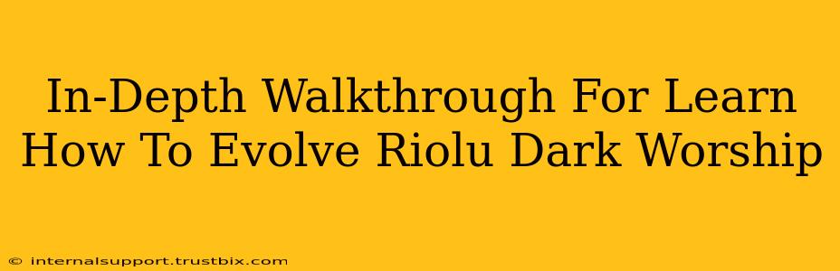 In-Depth Walkthrough For Learn How To Evolve Riolu Dark Worship