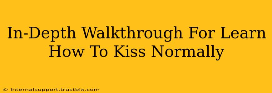 In-Depth Walkthrough For Learn How To Kiss Normally