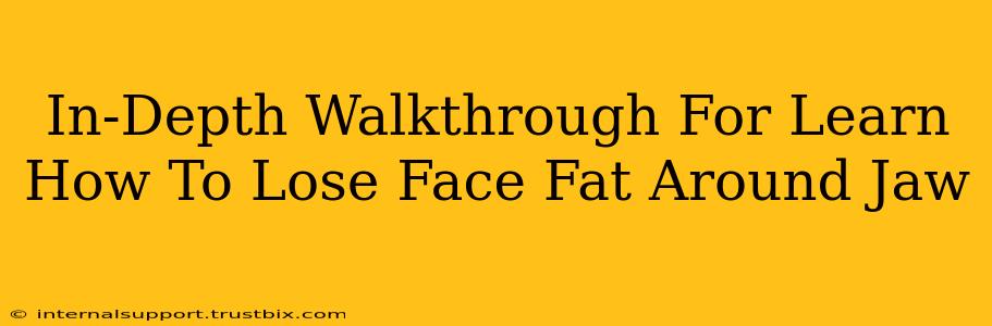 In-Depth Walkthrough For Learn How To Lose Face Fat Around Jaw