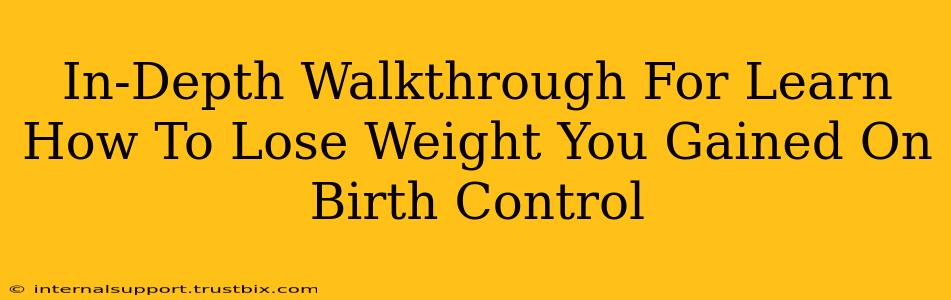 In-Depth Walkthrough For Learn How To Lose Weight You Gained On Birth Control