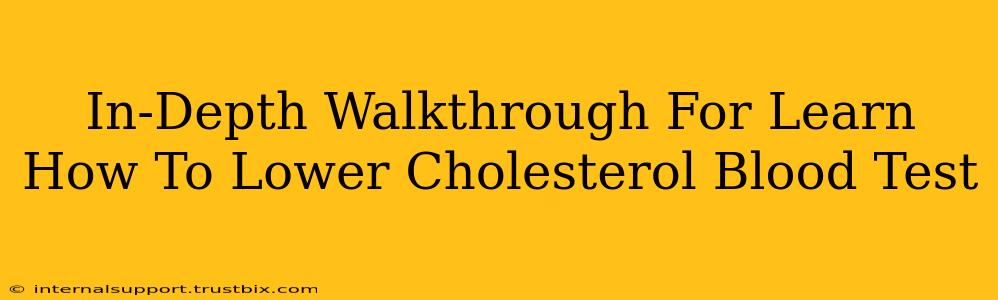 In-Depth Walkthrough For Learn How To Lower Cholesterol Blood Test