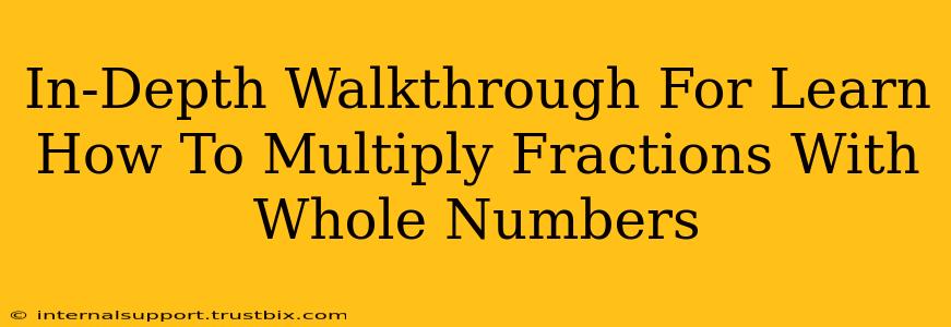 In-Depth Walkthrough For Learn How To Multiply Fractions With Whole Numbers