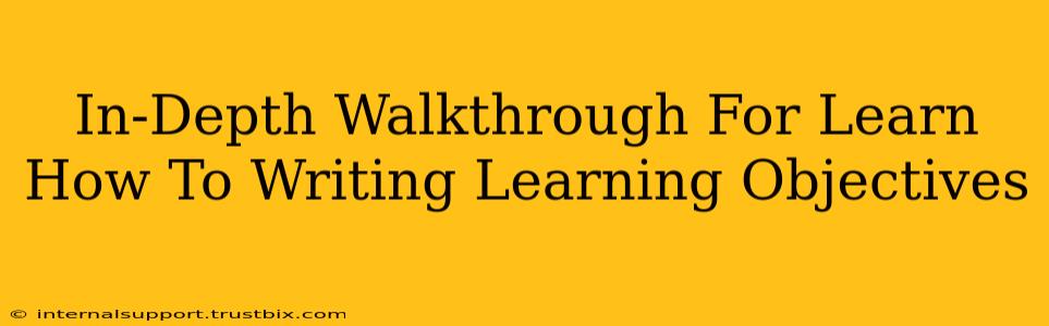 In-Depth Walkthrough For Learn How To Writing Learning Objectives