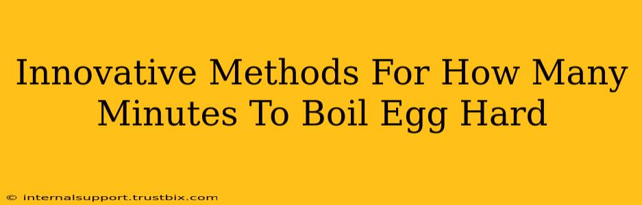 Innovative Methods For How Many Minutes To Boil Egg Hard