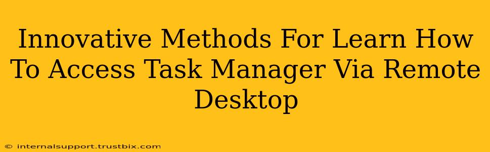 Innovative Methods For Learn How To Access Task Manager Via Remote Desktop