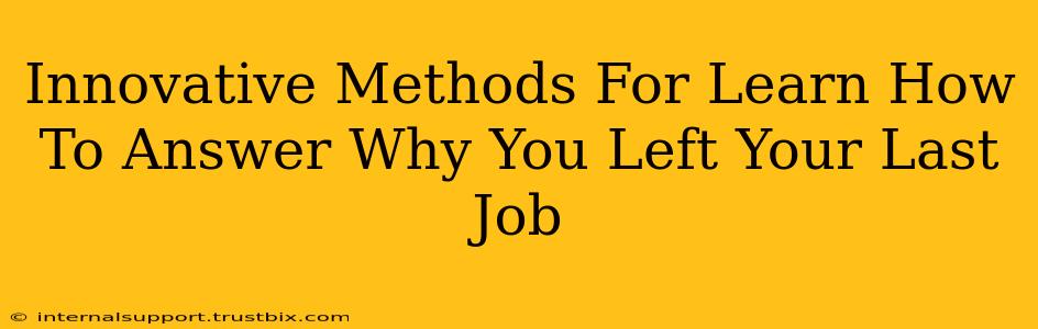 Innovative Methods For Learn How To Answer Why You Left Your Last Job