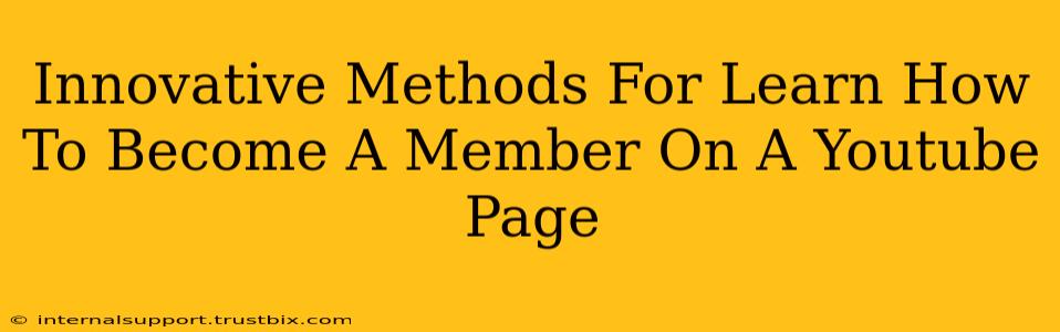 Innovative Methods For Learn How To Become A Member On A Youtube Page