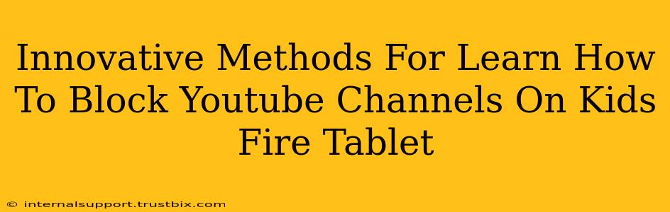 Innovative Methods For Learn How To Block Youtube Channels On Kids Fire Tablet