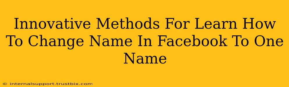 Innovative Methods For Learn How To Change Name In Facebook To One Name