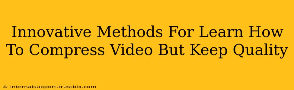 Innovative Methods For Learn How To Compress Video But Keep Quality